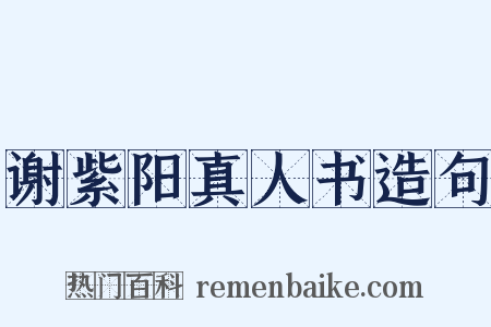 谢紫阳真人书造句是什么意思的图片